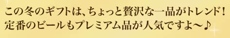この冬のギフトは、ちょっと贅沢な一品がトレンド！定番のビールもプレミアム品が人気ですよ～♪