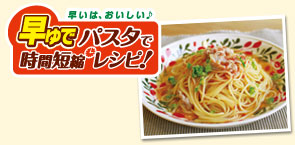 早ゆでパスタで時間短縮レシピ！