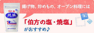 揚げ物、炒めもの、オーブン料理には「伯方の塩・焼塩」がおすすめ！