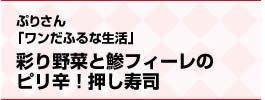 ぷりさん「ワンだふるな生活」彩り野菜と鯵フィーレのピリ辛！押し寿司