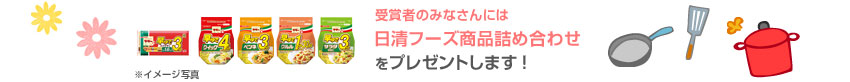 受賞者のみなさんには日清フーズ商品詰め合わせをプレゼントします！