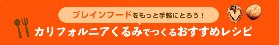 ブレインフードをもっと手軽にとろう！カリフォルニアくるみでつくるおすすめレシピ