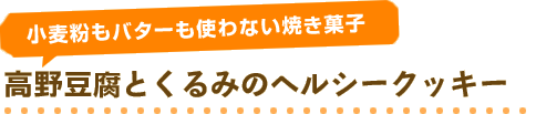 小麦粉もバターも使わない焼き菓子　高野豆腐とくるみのヘルシークッキー