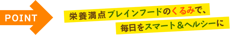 栄養満点ブレインフードのくるみで、毎日をスマート＆ヘルシーに