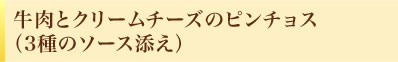 牛肉とクリームチーズのピンチョス（3種のソース添え）