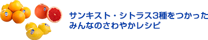 サンキスト・シトラス3種をつかったみんなのさわやかレシピ