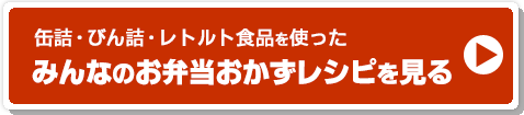 缶詰・びん詰・レトルト食品を使った　みんなのお弁当おかずレシピを見る