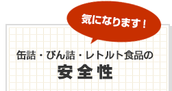 気になります！缶詰・びん詰・レトルト食品の安全性