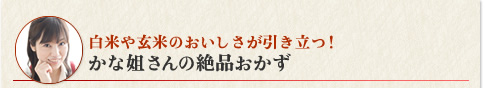 白米や玄米のおいしさが引き立つ！かな姐さんの絶品おかず