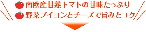 南欧産甘熟トマトの甘味たっぷり 野菜ブイヨンとチーズで旨みとコク