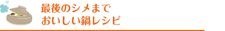 最後のシメまでおいしい鍋レシピ