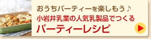 おうちパーティーを楽しもう♪小岩井乳業の人気乳製品でつくるパーティーレシピ