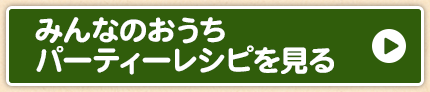 みんなのおうちパーティーレシピを見る