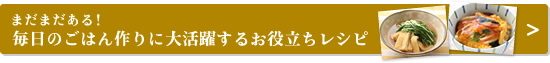 まだまだある！毎日のごはん作りに大活躍するお役立ちレシピ