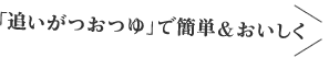 「追いがつおつゆ」で簡単＆おいしく