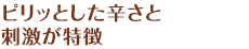 ピリッとした辛さと刺激が特徴