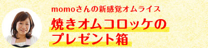 momoさんの新感覚オムライス - 焼きオムコロッケのプレゼント箱