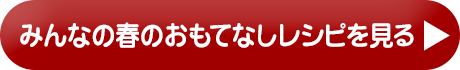 みんなの春のおもてなしレシピを見る