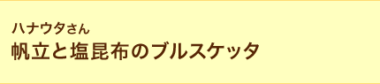 ハナウタさん　帆立と塩昆布のブルスケッタ