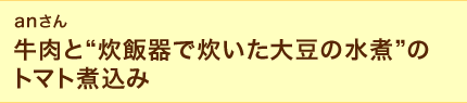 anさん　牛肉と“炊飯器で炊いた大豆の水煮”のトマト煮込み