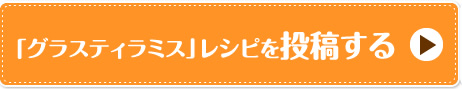 「グラスティラミス」レシピを投稿する