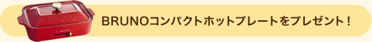 BRUNOコンパクトホットプレートをプレゼント！