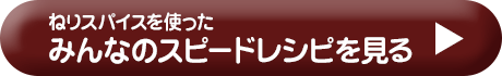 ねりスパイスを使ったみんなのスピードレシピを見る