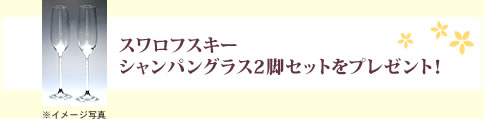 スワロフスキーシャンパングラス2脚セットをプレゼント！