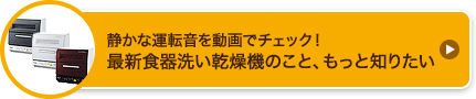 静かな運転音を動画でチェック！最新食器洗い乾燥機のこと、もっと知りたい