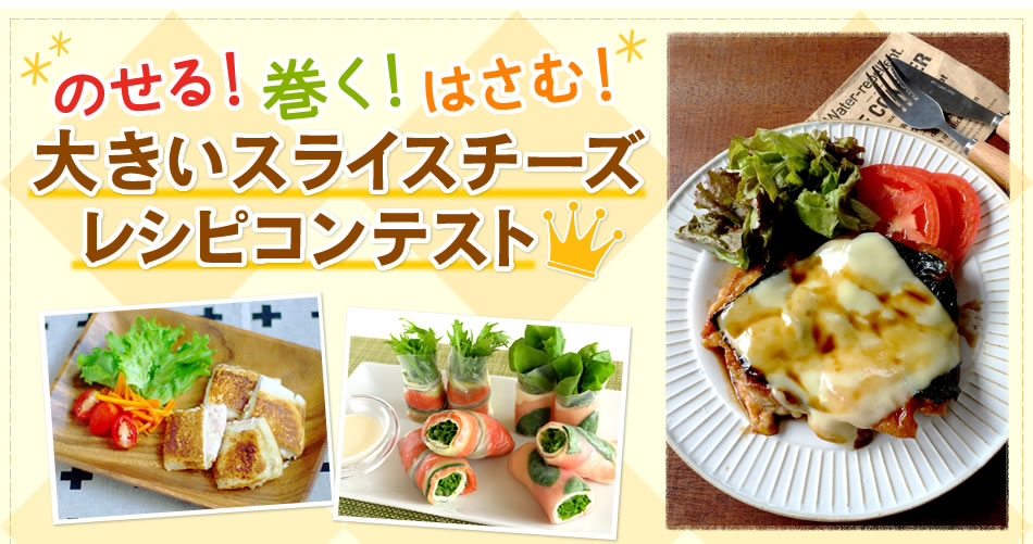 のせる！巻く！はさむ！大きいスライスチーズレシピコンテスト