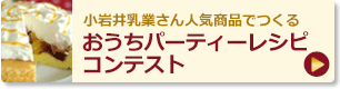 小岩井乳業の人気商品でつくるおうちパーティーレシピコンテスト