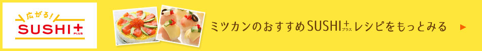 ミツカンのおすすめSUSHI＋レシピをもっとみる