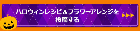 ハロウィンレシピ＆フラワーアレンジを投稿する