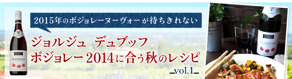 2015年のボジョレー ヌーヴォーが待ちきれない☆ジョルジュ デュブッフボジョレー 2014に合う秋のレシピ vol.1