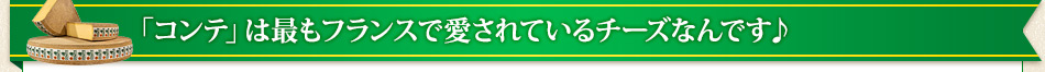 「コンテ」は最もフランスで愛されているチーズなんです♪