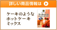 詳しい商品情報は>> ケーキのようなホットケーキミックス