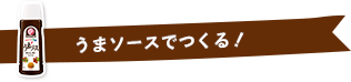 うまソースでつくる！