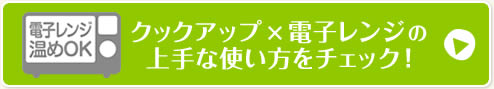 クックアップ×電子レンジの上手な使い方をチェック！