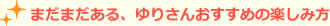 まだまだある、ゆりさんおすすめの楽しみ方