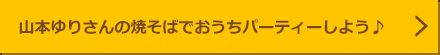 山本ゆりさんの焼そばでおうちパーティーしよう♪