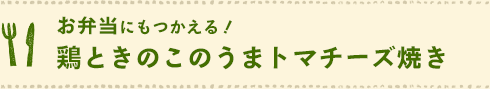 鶏ときのこのうまトマチーズ焼き