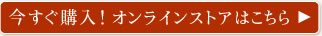 今すぐ購入！オンラインストアはこちら