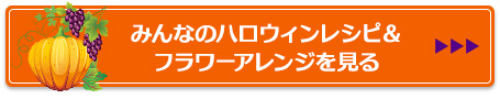 みんなのハロウィンレシピ＆フラワーアレンジを見る