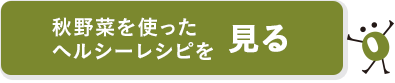 秋野菜を使ったヘルシーレシピを見る