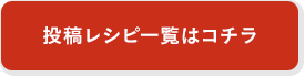 投稿レシピ一覧はコチラ