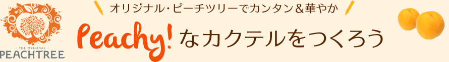 オリジナル・ピーチツリーでカンタン＆華やかPeachy!なカクテルをつくろう