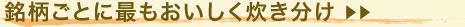 銘柄ごとに最もおいしく炊き分け