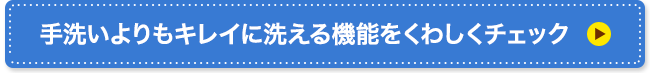 手洗いよりもキレイに洗える機能をくわしくチェック