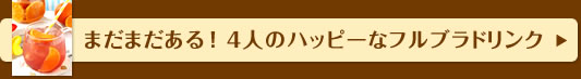 まだまだある！4人のハッピーなフルブラドリンク