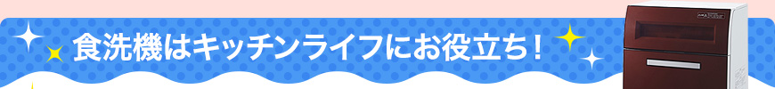 食洗機はキッチンライフにお役立ち！